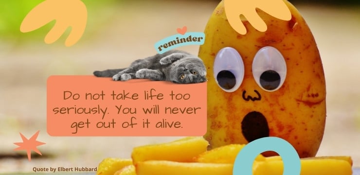 Do Not Take Life Too Seriously
