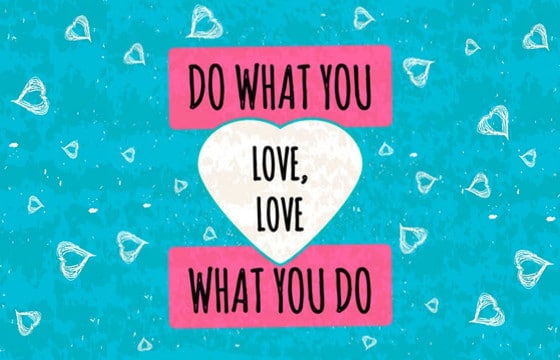 Do What You Love - Love What You Do