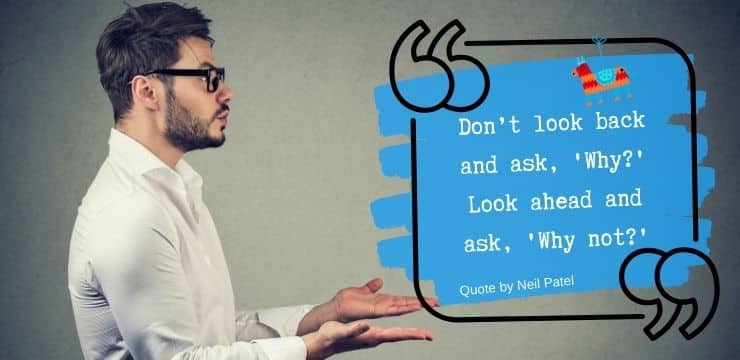 Don’t look back and ask, 'Why?' Look ahead and ask, 'Why not?'