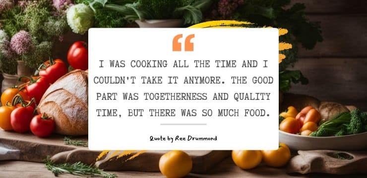I was cooking all the time, quote by Ree Drummond, and about togetherness and quality time.
