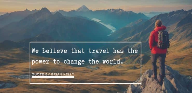 Brian Kelly quote, we believe that travel has the power to change the world.