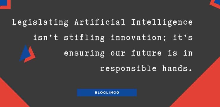Quote on AI legislation says, "Legislating Artificial Intelligence isn't stifling innovation; it's ensuring our future is in responsible hands."